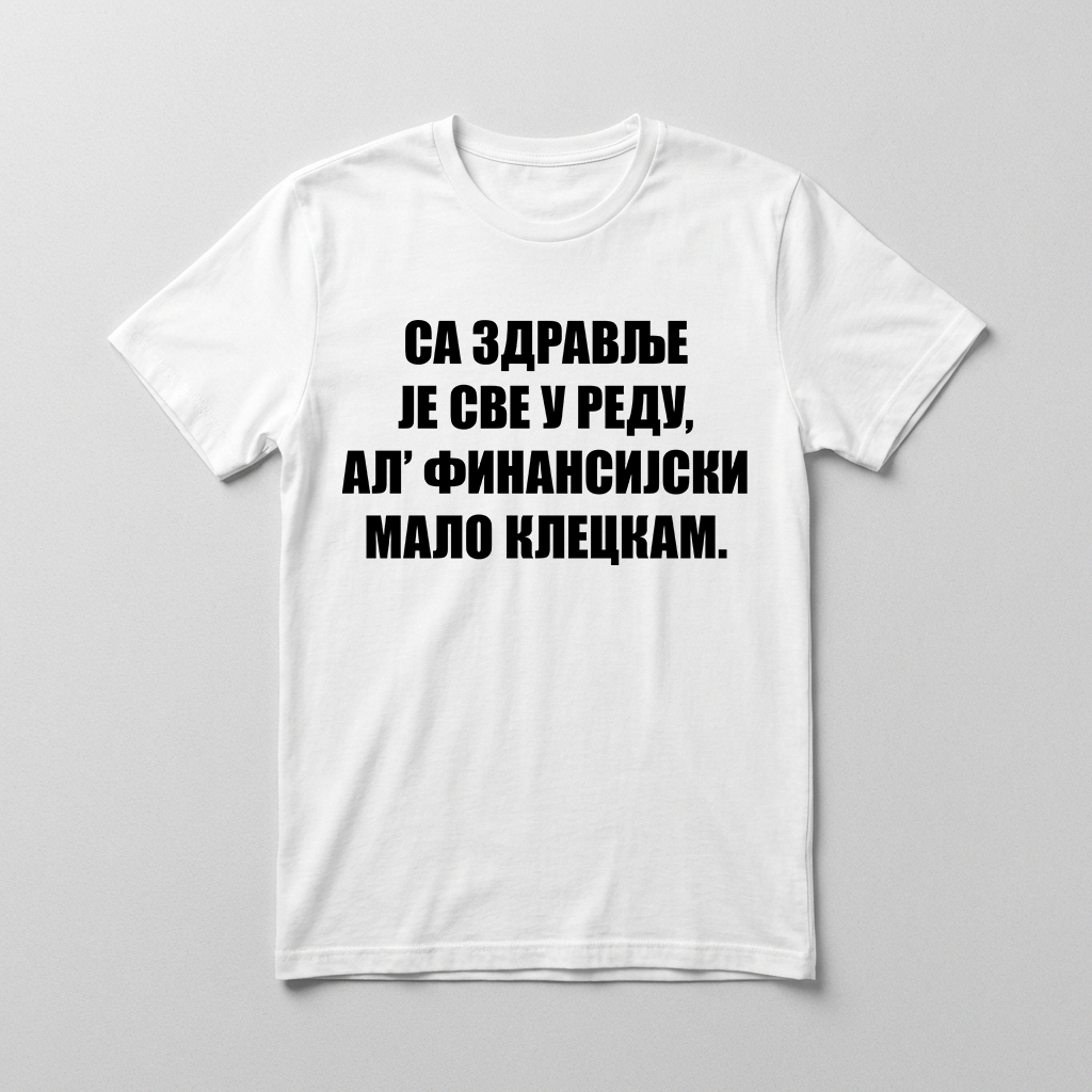 Sa zdravlje je sve u redu, al' finansijski kleckam Majica