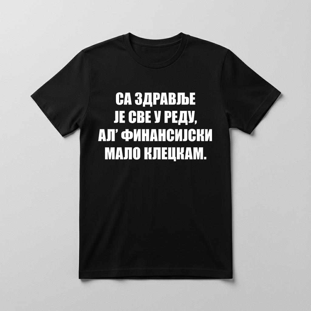 Sa zdravlje je sve u redu, al' finansijski kleckam Majica