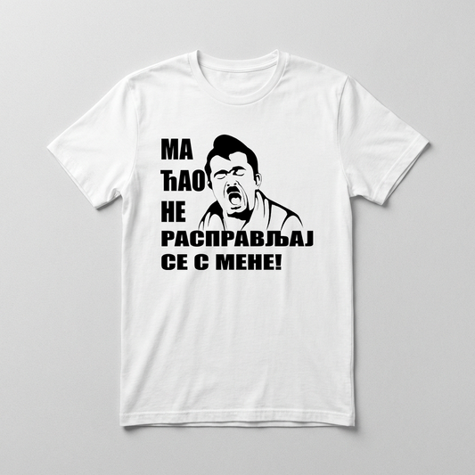 Ma ćao, ne raspravljaj se s mene Majica