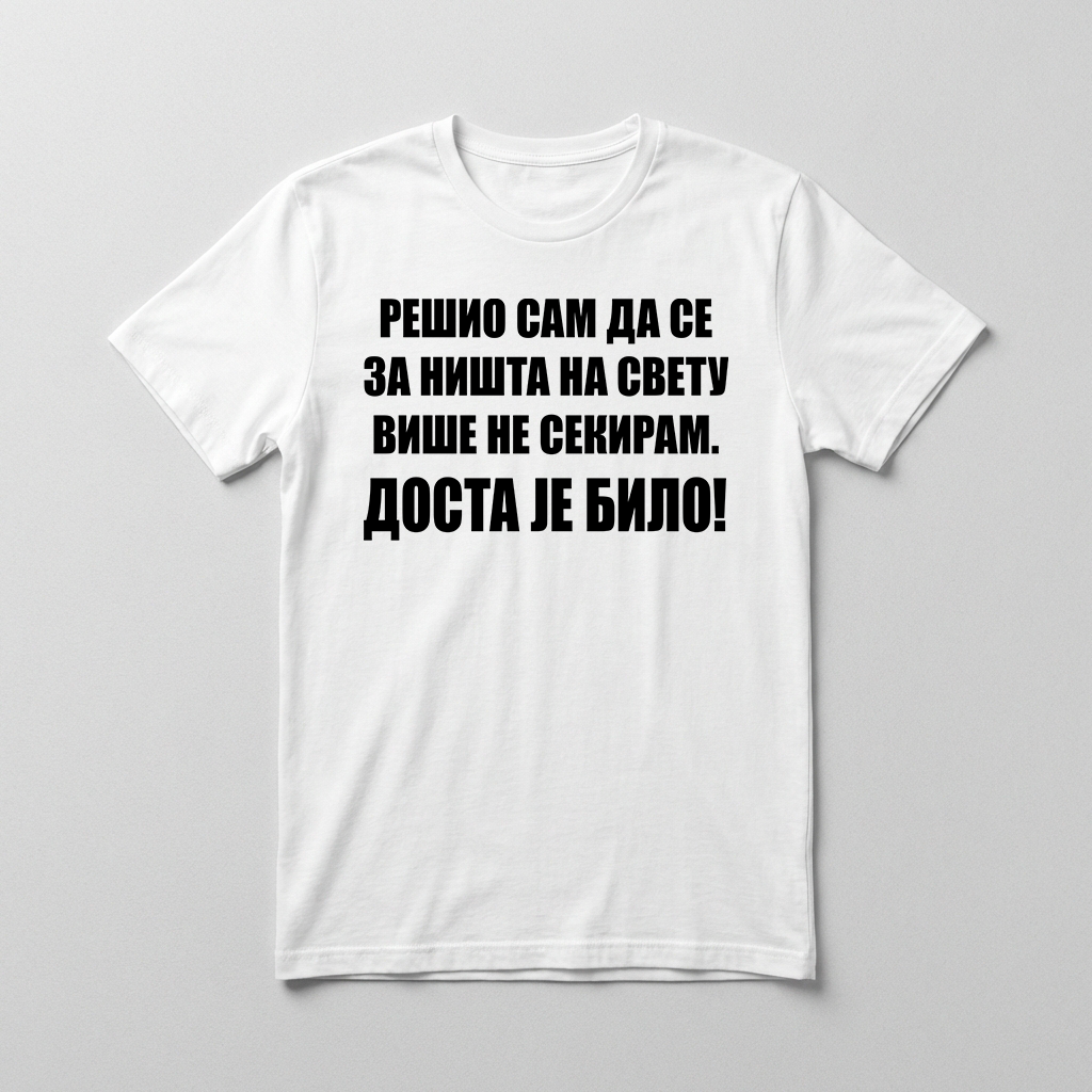 Rešio sam dosta je bilo Majica