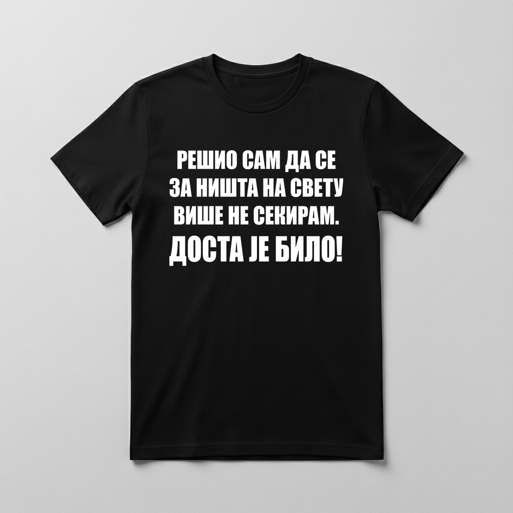 Rešio sam dosta je bilo Majica